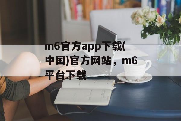 m6官方app下载(中国)官方网站，m6平台下载