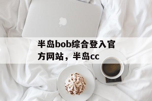 半岛bob综合登入官方网站，半岛cc