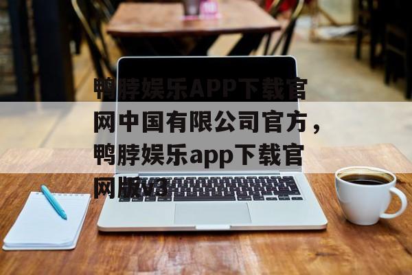 鸭脖娱乐APP下载官网中国有限公司官方，鸭脖娱乐app下载官网版v3