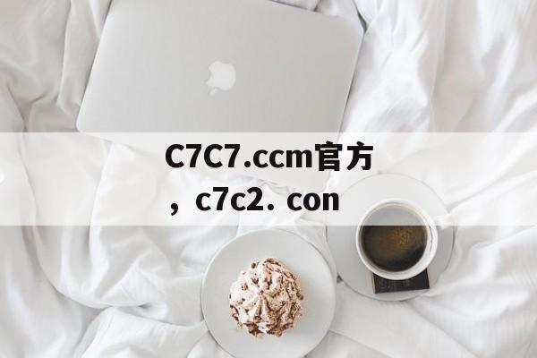 C7C7.ccm官方，c7c2. con